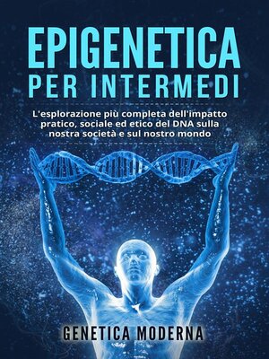 cover image of Epigenetica per Intermedi. L'esplorazione più completa dell'impatto pratico, sociale ed etico del DNA sulla nostra società e sul nostro mondo